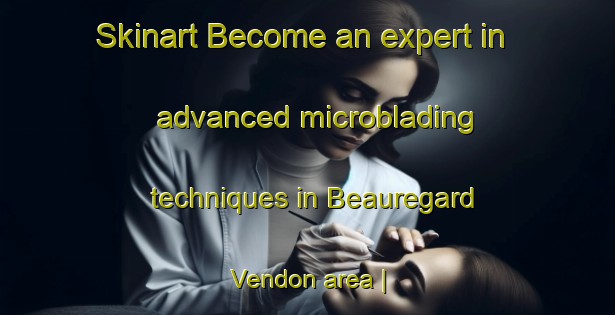 Skinart Become an expert in advanced microblading techniques in Beauregard Vendon area | MicrobladingTraining | MicrobladingClasses | SkinartTraining-France